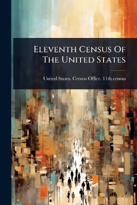 Eleventh Census Of The United States - 