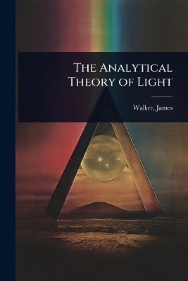 The Analytical Theory of Light - Walker James