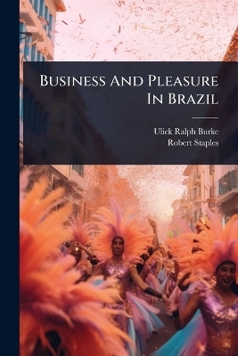 Business And Pleasure In Brazil - Ulick Ralph Burke
