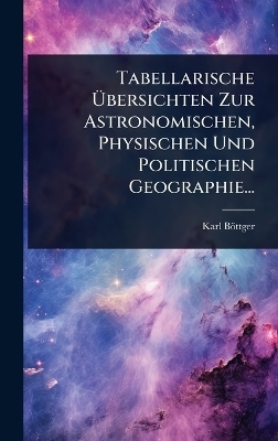 Tabellarische Ãbersichten Zur Astronomischen, Physischen Und Politischen Geographie...