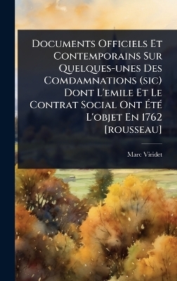 Documents Officiels Et Contemporains Sur Quelques-unes Des Comdamnations (sic) Dont L'emile Et Le Contrat Social Ont ÃtÃ(c) L'objet En 1762 [rousseau]