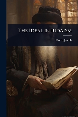 The Ideal in Judaism - Morris Joseph
