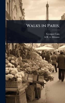 Walks in Paris; - Georges Cain, A R Tr Allinson