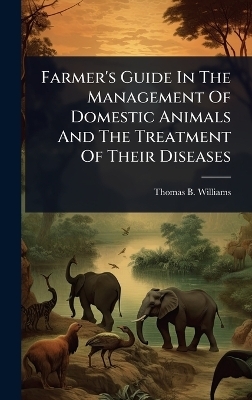 Farmer's Guide In The Management Of Domestic Animals And The Treatment Of Their Diseases