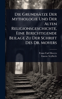 Die Grundsätze Der Mythologie Und Der Alten Religionsgeschichte, Eine Berichtigende Beilage Zu Der Schrift Des Dr. Movers