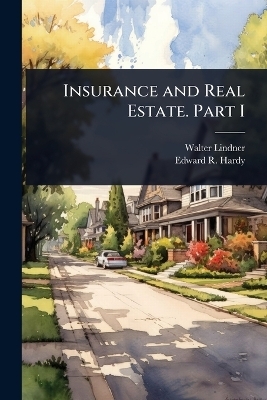 Insurance and Real Estate. Part I - Walter Lindner, Edward R B 1862 Hardy