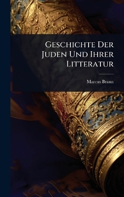 Geschichte Der Juden Und Ihrer Litteratur - Marcus Brann