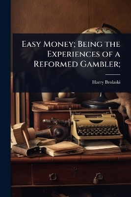 Easy Money; Being the Experiences of a Reformed Gambler;