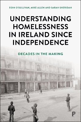 Understanding Homelessness in Ireland Since Independence - Eoin O'Sullivan, Mike Allen, Sarah Sheridan