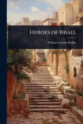 Heroes of Israel - William Garden Blaikie