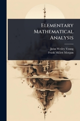 Elementary Mathematical Analysis - John Wesley Young, Frank Millett Morgan