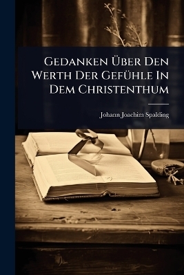 Gedanken Ãber Den Werth Der GefÃ1/4hle In Dem Christenthum