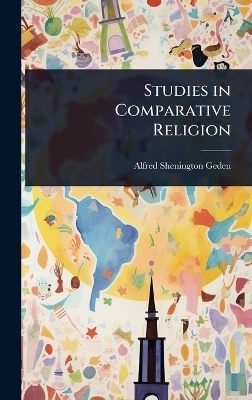Studies in Comparative Religion - Alfred Shenington Geden