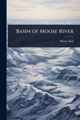 Basin of Moose River - Robert Bell
