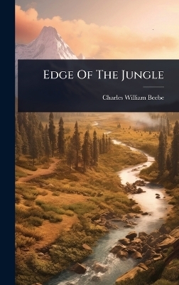 Edge Of The Jungle - Charles William Beebe
