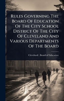Rules Governing The Board Of Education Of The City School District Of The City Of Cleveland And Various Departments Of The Board