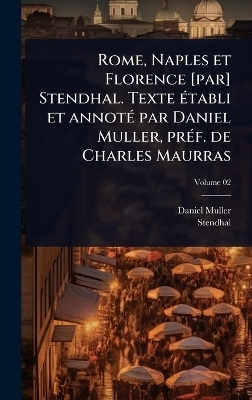 Rome, Naples et Florence [par] Stendhal. Texte Ã(c)tabli et annotÃ(c) par Daniel Muller, prÃ(c)f. de Charles Maurras