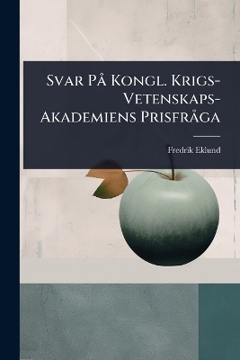 Svar P&Atilde; Kongl. Krigs-Vetenskaps-Akademiens Prisfr&Atilde; ga - Fredrik Eklund