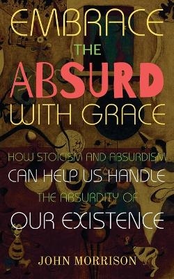 Embrace the Absurd with Grace - John Morrison