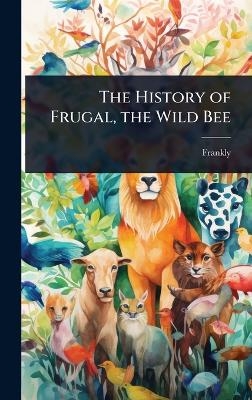 The History of Frugal, the Wild Bee