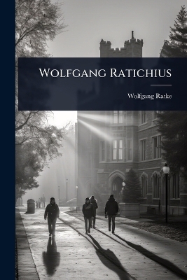 Wolfgang Ratichius - Wolfgang Ratke