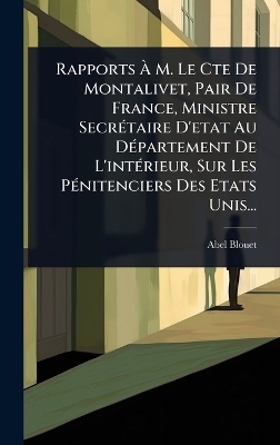 Rapports Ã M. Le Cte De Montalivet, Pair De France, Ministre SecrÃ(c)taire D'etat Au DÃ(c)partement De L'intÃ(c)rieur, Sur Les PÃ(c)nitenciers Des Etats Unis...