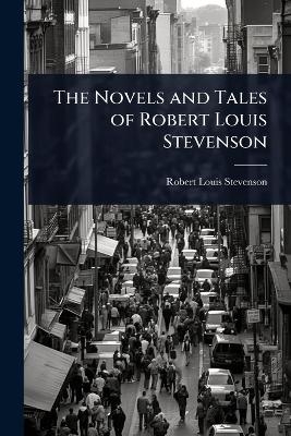 The Novels and Tales of Robert Louis Stevenson - Robert Louis Stevenson