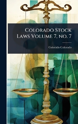 Colorado Stock Laws Volume 7, no. 7 - Colorado Colorado