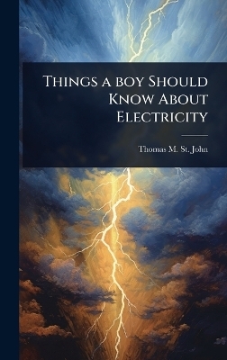 Things a boy Should Know About Electricity - Thomas M B 1865 St John