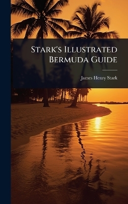 Stark's Illustrated Bermuda Guide - James Henry Stark