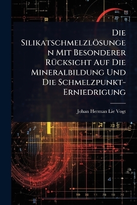 Die Silikatschmelzlösungen Mit Besonderer RÃ1/4cksicht Auf Die Mineralbildung Und Die Schmelzpunkt-Erniedrigung