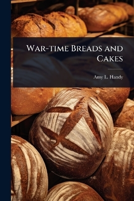 War-time Breads and Cakes - Amy L Handy