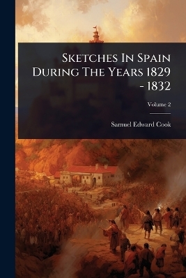 Sketches In Spain During The Years 1829 - 1832