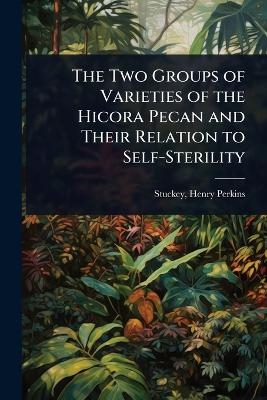 The Two Groups of Varieties of the Hicora Pecan and Their Relation to Self-Sterility - Stuckey Henry Perkins