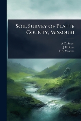 Soil Survey of Platte County, Missouri - A T 1869-1916 Sweet, J E Dunn, E S Vanatta