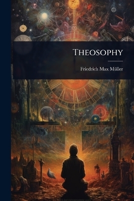 Theosophy - Friedrich Max M&atilde;1/4ller