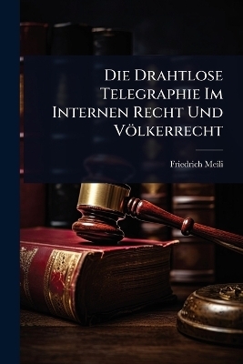 Die Drahtlose Telegraphie Im Internen Recht Und Völkerrecht