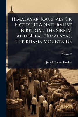 Himalayan Journals Or Notes Of A Naturalist In Bengal, The Sikkim And Nepal Himalayas, The Khasia Mountains - Joseph Dalton Hooker