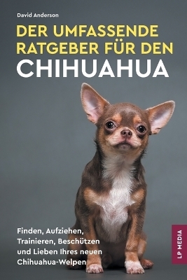 Der Umfassende Ratgeber F&uuml;r Den Chihuahua - David Anderson