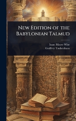 New Edition of the Babylonian Talmud - Isaac Mayer Wise, Godfrey Taubenhaus