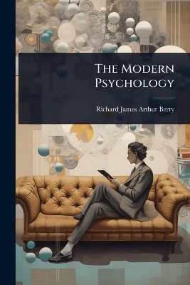 The Modern Psychology - Richard James Arthur Berry