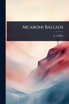 Mcaroni Ballads - T A Daly