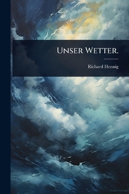 Unser Wetter. - Richard Hennig