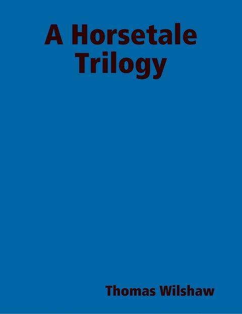 Horsetale Trilogy -  Thomas Wilshaw