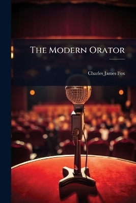 The Modern Orator - Charles James Fox