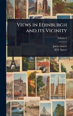 Views in Edinburgh and its Vicinity - James Storer, H S 1795-1837 Storer