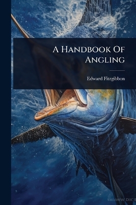 A Handbook Of Angling - Edward Fitzgibbon