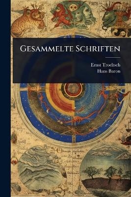 Gesammelte Schriften - Ernst Troeltsch, Hans Baron