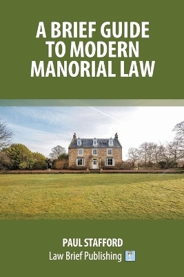 A Brief Guide to Modern Manorial Law - Paul Stafford