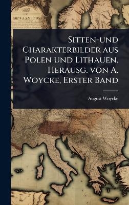 Sitten-und Charakterbilder aus Polen und Lithauen. Herausg. von A. Woycke, Erster Band - August Woycke